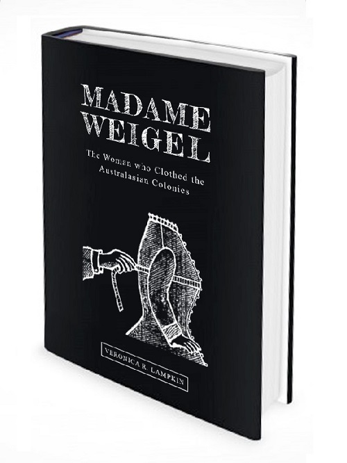 BIOGRAPHY: 'Madame Weigel: the Woman who Clothed the Australasian Colonies'